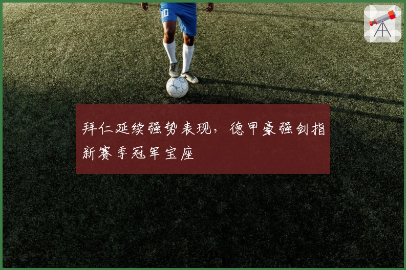 拜仁延续强势表现，德甲豪强剑指新赛季冠军宝座