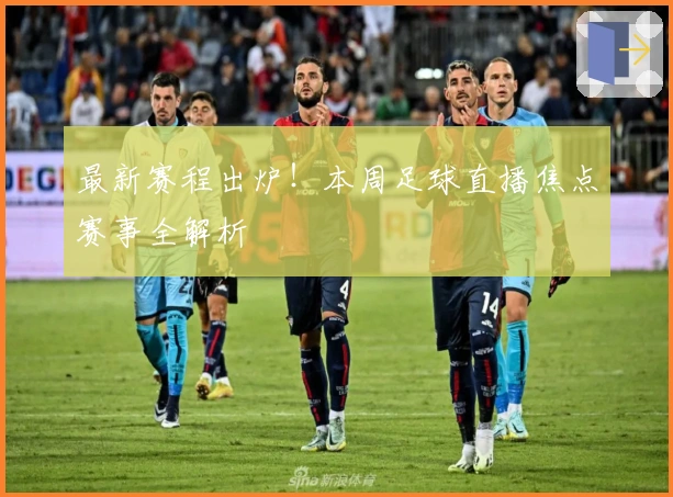 最新赛程出炉！本周足球直播焦点赛事全解析